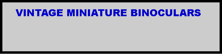 Text Box: VINTAGE MINIATURE BINOCULARS