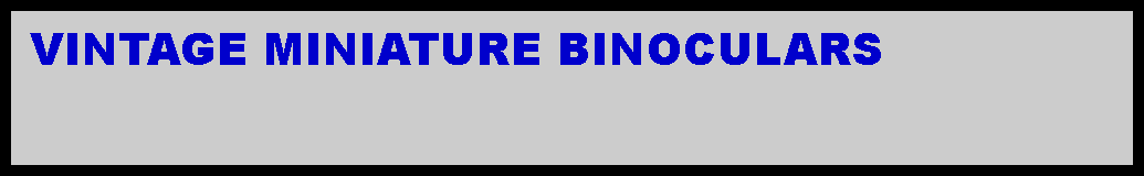 Text Box:  VINTAGE MINIATURE BINOCULARS