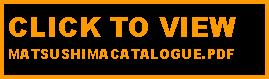 Text Box: CLICK TO VIEW 
MATSUSHIMACATALOGUE.PDF