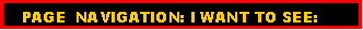 Text Box:    PAGE  NAVIGATION: I WANT TO SEE: