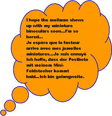 Cloud Callout: I hope the mailman shows up with my miniature binoculars soon...Im so boredJe espre que le facteur arrive avec mes jumelles miniatures...Je suis ennuyIch hoffe, dass der Postbote mit meinem Mini-Feldstecher kommt bald...Ich bin gelangweite.