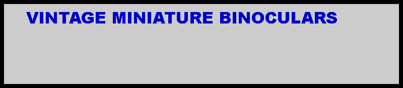 Text Box:     VINTAGE MINIATURE BINOCULARS