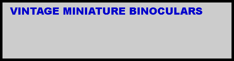 Text Box:   VINTAGE MINIATURE BINOCULARS