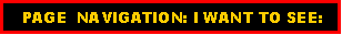 Text Box:    PAGE  NAVIGATION: I WANT TO SEE: