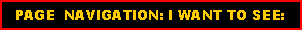 Text Box:   PAGE  NAVIGATION: I WANT TO SEE: