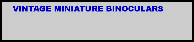 Text Box:     VINTAGE MINIATURE BINOCULARS