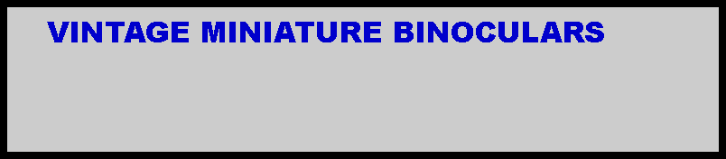 Text Box:     VINTAGE MINIATURE BINOCULARS