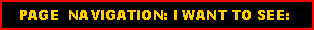 Text Box:    PAGE  NAVIGATION: I WANT TO SEE: