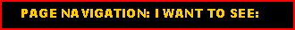 Text Box:     PAGE NAVIGATION: I WANT TO SEE: