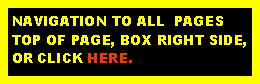 Text Box: NAVIGATION TO ALL  PAGESTOP OF PAGE, BOX RIGHT SIDE,OR CLICK HERE.  