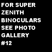Text Box: FOR SUPER ZENITH BINOCULARS SEE PHOTO GALLERY#12