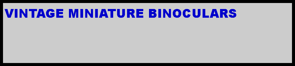 Text Box: VINTAGE MINIATURE BINOCULARS