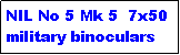 Text Box: NIL No 5 Mk 5  7x50 military binoculars 