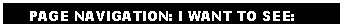 Text Box:      PAGE NAVIGATION: I WANT TO SEE: