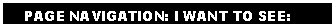 Text Box:     PAGE NAVIGATION: I WANT TO SEE: