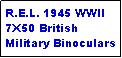 Text Box: R.E.L. 1945 WWII 7X50 British Military Binoculars