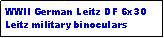 Text Box: WWII German Leitz DF 6x30 Leitz military binoculars