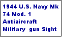 Text Box: 1944 U.S. Navy Mk 74 Mod. 1 Antiaircraft  Military  gun Sight