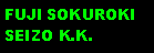 Text Box: FUJI SOKUROKI SEIZO K.K.