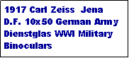 Text Box: 1917 Carl Zeiss  Jena D.F. 10x50 German Army Dienstglas WWI Military Binoculars