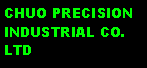 Text Box: CHUO PRECISIONINDUSTRIAL CO. LTD