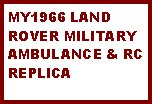 Text Box: MY1966 LAND ROVER MILITARY AMBULANCE & RC REPLICA