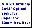Text Box: NIKKO Artillery 3x13 Optical sight for Japanese 82mm howitzer
