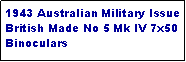 Text Box: 1943 Australian Military Issue British Made No 5 Mk IV 7x50 Binoculars
