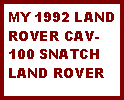 Text Box: MY 1992 LAND ROVER CAV-100 SNATCH LAND ROVER