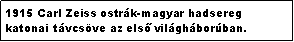Text Box: 1915 Carl Zeiss ostrk-magyar hadsereg katonai tvcsve az első vilghborban.