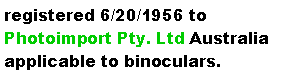 Text Box: registered 6/20/1956 to Photoimport Pty. Ltd Australiaapplicable to binoculars. 